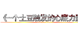 《一个土豆触发的心底力量》 (attack on titan)