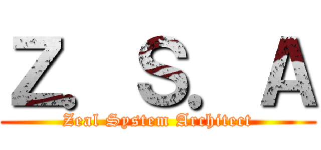 Ｚ．Ｓ．Ａ (Zeal System Architect)