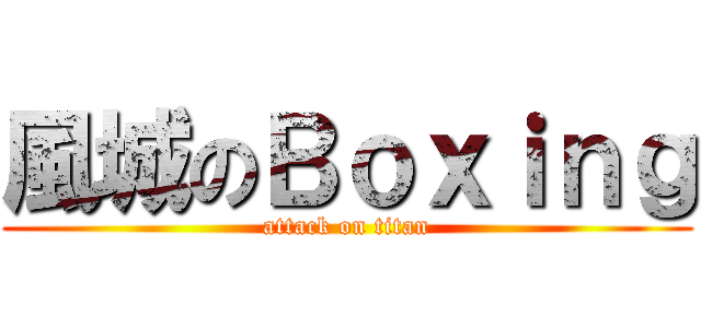 風城のＢｏｘｉｎｇ (attack on titan)