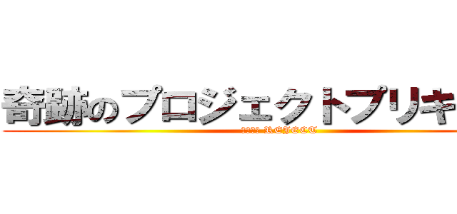 奇跡のプロジェクトプリキュア： (システム REJECT)