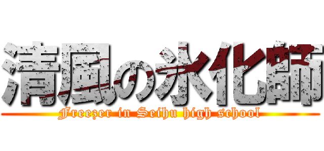 清風の氷化師 (Freezer in Seihu high school)