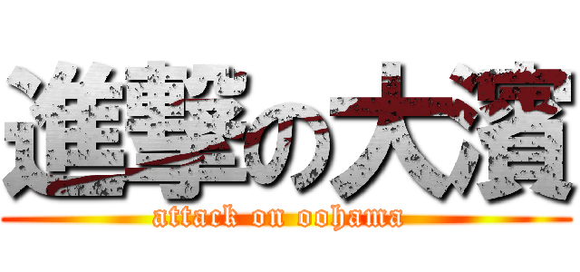 進撃の大濱 (attack on oohama )