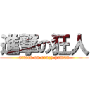 進撃の狂人 (attack on crazy human)