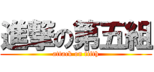 進撃の第五組 (attack on fifth)