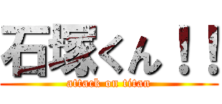 石塚くん！！ (attack on titan)