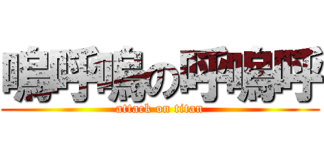 嗚呼嗚の呼嗚呼 (attack on titan)