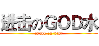 进击のＧＯＤ水 (attack on titan)