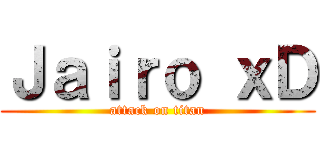 Ｊａｉｒｏ ｘＤ (attack on titan)
