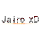 Ｊａｉｒｏ ｘＤ (attack on titan)