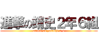 進撃の靖史２年６組 (attack on yasushi 2-6)