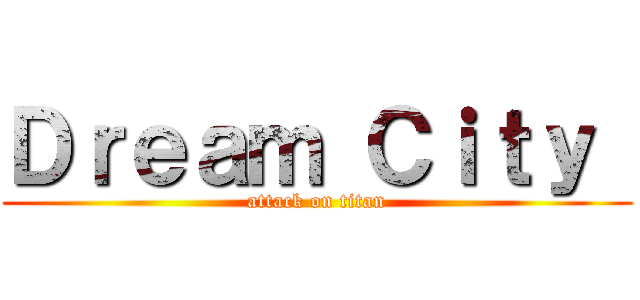 Ｄｒｅａｍ Ｃｉｔｙ  (attack on titan)