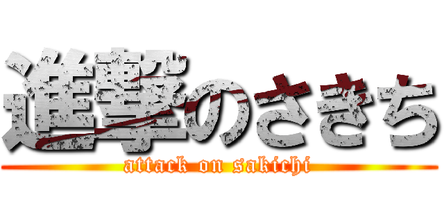 進撃のさきち (attack on sakichi)