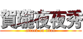 賀瓏夜夜秀 (attack on titan)