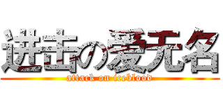 进击の爱无名 (attack on iceblood)