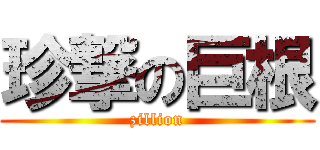 珍撃の巨根 (zillion)