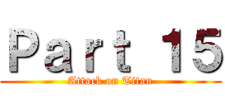 Ｐａｒｔ １５ (Attack on Titan)