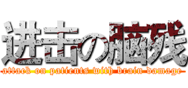 进击の脑残 (attack on patients with brain damage)