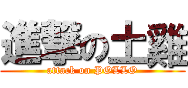 進撃の土雞 (attack on POLLO)