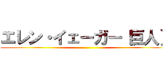 エレン・イェーガー（巨人） ()