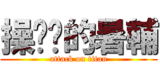 操你嗎的暑輔 (attack on titan)