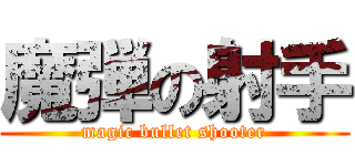 魔弾の射手 (magic bullet shooter)