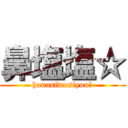 鼻塩塩☆ (hanasiwosiyou☆)