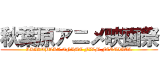 秋葉原アニメ映画祭 (AKIKABARA ANIME FILM FESTIVAL)