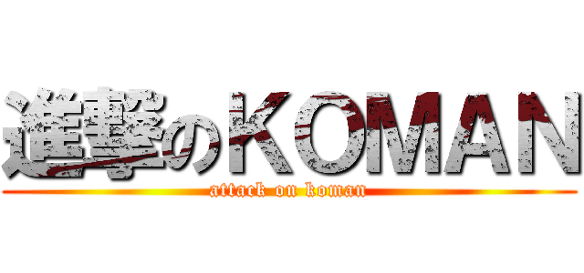 進撃のＫＯＭＡＮ (attack on koman)