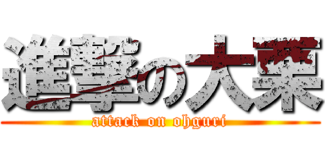 進撃の大栗 (attack on ohguri)