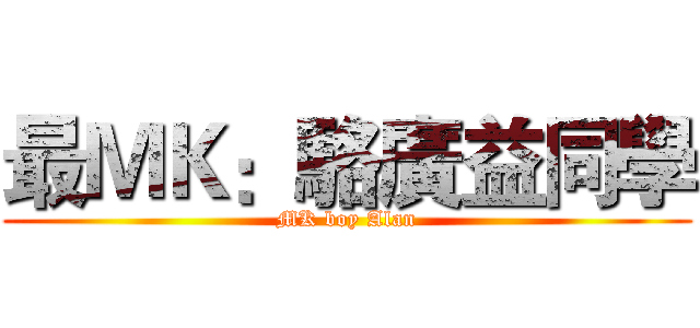 最ＭＫ：駱廣益同學 (MK boy Alan)