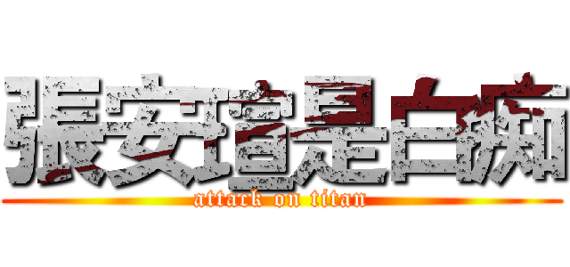張安瑄是白痴 (attack on titan)
