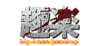 趣楽 (big bass hunting)
