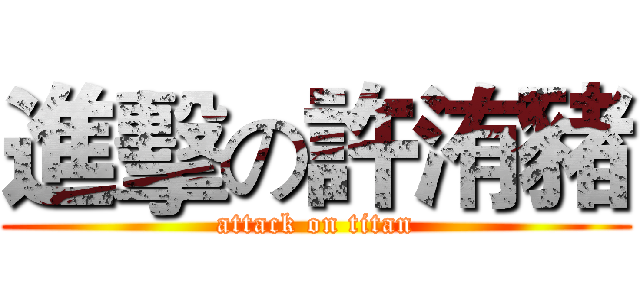 進擊の許洧豬 (attack on titan)