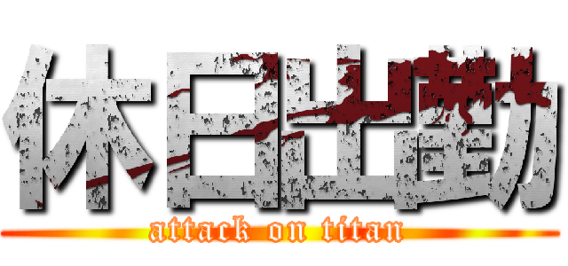 休日出勤 (attack on titan)