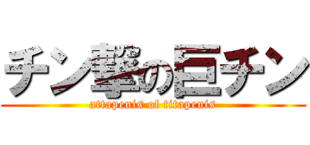 チン撃の巨チン (attapenis of titapenis)