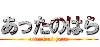 あったのはら (attack of hara)