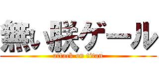 無い朕ゲール (attack on titan)