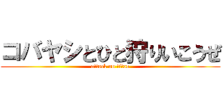 コバヤシとひと狩りいこうぜ (attack on titan)