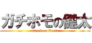 ガチホモの健太 (attack on Kenta)