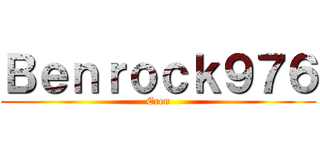 Ｂｅｎｒｏｃｋ９７６ (Eren)