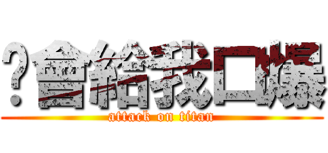 你會給我口爆 (attack on titan)