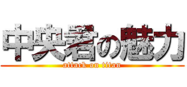 中央君の魅力 (attack on titan)