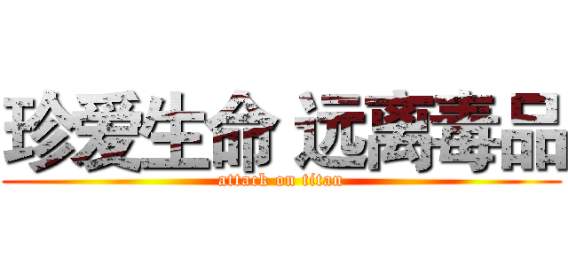 珍爱生命 远离毒品 (attack on titan)