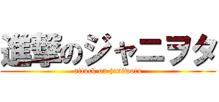 進撃のジャニヲタ (attack on janiwota)