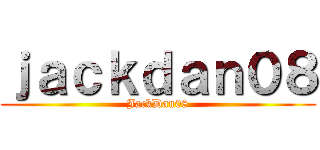 ｊａｃｋｄａｎ０８ (JackDan08)