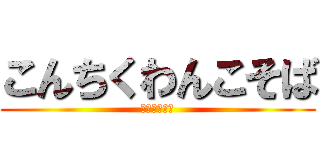 こんちくわんこそば (ホームページ)