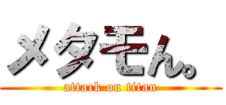 メタモん。 (attack on titan)