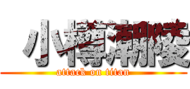  小樽潮陵 (attack on titan)
