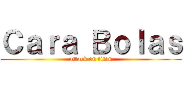 Ｃａｒａ Ｂｏｌａｓ (attack on titan)