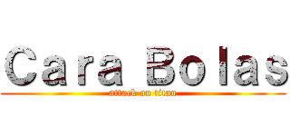 Ｃａｒａ Ｂｏｌａｓ (attack on titan)